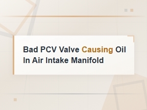 Bad Pcv Valve Causing Oil in Air Intake Manifold: Signs, Causes and Fix