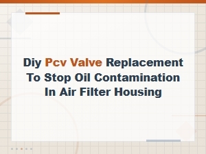 Diy Pcv Valve Replacement to Stop Oil in Your Air Filter Housing