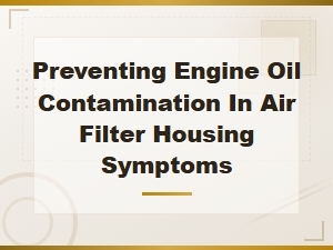 Preventing Engine Oil Contamination in Air Filter Housing Symptoms